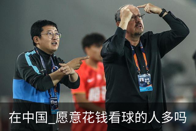 在中国 愿意花钱看球的人多吗